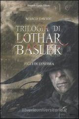 Figli di tenebra. Trilogia di Lothar Basler Figli di tenebra. Trilogia di Lothar Basler
