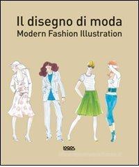 Il disegno di moda. Modern fashion illustration Il disegno di moda. Modern fashion illustration