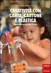 Creatività con carta, cartone, plastica. Laboratorio con materiali di riuso Creatività con carta, cartone, plastica. Laboratorio con materiali di riuso