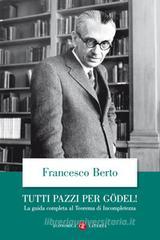 Tutti pazzi per Gödel! La guida completa al teorema di incompletezza Tutti pazzi per Gödel! La guida completa al teorema di incompletezza