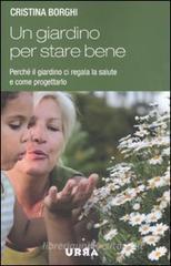 Un giardino per stare bene. Perché il giardino ci regala la salute e come progettarlo Un giardino per stare bene. Perché il giardino ci regala la salute e come progettarlo