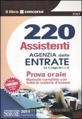 220 assistenti Agenzia delle entrate. Prova orale. Manuale completo con tutte le materie d'esame 220 assistenti Agenzia delle entrate. Prova orale. Manuale completo con tutte le materie d'esame