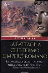 Confronta prezzi La battaglia che fermè² l impero romano. La disfatta di Quintilio Varo nella selva di Teutoburgo