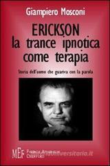 Erickson: la trance ipnotica come terapia. Storia dell'uomo che guariva con la parola Erickson: la trance ipnotica come terapia. Storia dell'uomo che guariva con la parola