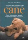 La comunicazione del cane. Come interpretare segnali, comportamenti e interazioni