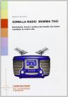Sorella radio, mamma tiv�. Evoluzione, teoria e pratica dei media che hanno cambiato la nostra vita