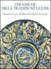 Ceramiche della tradizione ligure. Thesaurus di opere dal Medioevo al primo Novecento