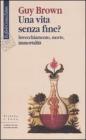 Una vita senza fine? Invecchiamento, morte, immortalit�