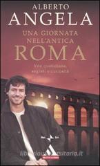 Una giornata nell'antica Roma. Vita quotidiana, segreti e curiosità Una giornata nell'antica Roma. Vita quotidiana, segreti e curiosità