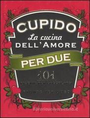 Cupido. La cucina dell'amore per due. 101 ricette per coccolarsi pronte per l'uso Cupido. La cucina dell'amore per due. 101 ricette per coccolarsi pronte per l'uso