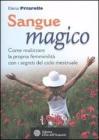 Sangue magico. Come realizzare la propria femminilit� con i segreti del ciclo mestruale