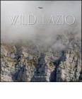 Wild Lazio. Il lato pi� nascosto ed emozionante della natura di una regione: paesaggi, atmosfere, protagonisti