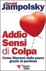 Addio sensi di colpa. Come liberarsi della paura grazie al perdono Addio sensi di colpa. Come liberarsi della paura grazie al perdono