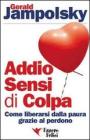 Addio sensi di colpa. Come liberarsi della paura grazie al perdono