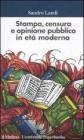Stampa, censura e opinione pubblica in et� moderna