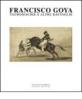 Francisco Goya. Tauromachie e altre battaglie