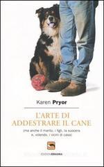 L' arte di addestrare il cane (ma anche il marito, i figli, la suocera e, volendo, i vicini di casa)