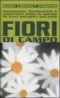 Fiori di campo. Conoscere, riconoscere e osservare tutte le specie di fiori selvatici pi� note