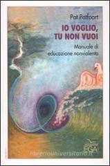 Io voglio, tu non vuoi. Manuale di educazione nonviolenta Io voglio, tu non vuoi. Manuale di educazione nonviolenta