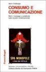 Consumo e comunicazione. Merci, messaggi e pubblicit� nelle societ� contemporanee