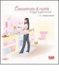 Concentrato di ricette. 10 segreti di gusto in cucina