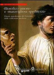 Filosofico umore e maravigliosa speditezza. Pittura napoletana del Seicento dalle collezioni medicee Filosofico umore e maravigliosa speditezza. Pittura napoletana del Seicento dalle collezioni medicee