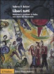 Liberi tutti. Manicomi e psichiatri in Italia: una storia del Novecento