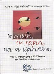 Io respiro, tu respiri, noi ci ispiriamo. Note di meditazione e di didattica per bambini e adolescenti Io respiro, tu respiri, noi ci ispiriamo. Note di meditazione e di didattica per bambini e adolescenti