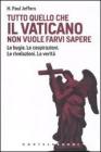 Tutto quello che il Vaticano non vuole sapere. Le bugie. Le cospirazioni. Le rivelazioni. La verit�