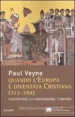 Paul Veyne Quando l'Europa  diventata Cristiana (312-394). Costantino, la conversione, l'Impero