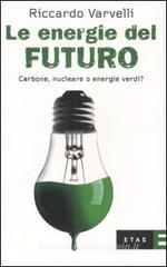 Le energie del futuro. Carbone, nucleare o energie verdi? Le energie del futuro. Carbone, nucleare o energie verdi?
