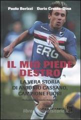 Il mio piede destro. La vera storia di Antonio Cassano, campione fuori Il mio piede destro. La vera storia di Antonio Cassano, campione fuori