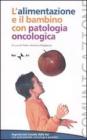 L' alimentazione e il bambino con patologia oncologica. Workshop (Roma, 19 febbraio 2007)