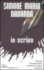 Io scrivo. Manuale di sopravvivenza creativa per scrittori esordienti