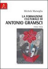  La formazione culturale di Antonio Gramsci 1910-1918 Aracne editrice 2010