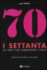 I Settanta. Gli anni che cambiarono l'Italia