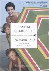 Concita De Gregorio Una madre lo sa. Tutte le ombre dell'amore perfetto 