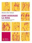 Come disegnare la moda. Un indispensabile strumento per chiunque voglia trasferire su carta le proprie creazioni