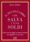 Il piccolo libro che salva i tuoi soldi. Come avere la meglio su mercati rischiosi, sui truffatori e su voi stessi