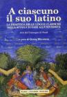A ciascuno il suo latino. La didattica delle lingue classiche dalla scuola di base all'universit�. Atti del Convegno di studi
