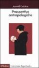 Prospettive antropologiche. L'uomo alla scoperta di s�