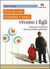 Non solo di mamma e pap� vivono i figli. Lettera ad un genitore della psychologic generation
