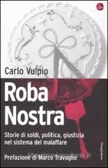 Roba nostra. Storia di soldi, politica, giustizia nel sistema del malaffare Roba nostra. Storia di soldi, politica, giustizia nel sistema del malaffare