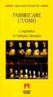 Fabbricare l'uomo. L'eugenetica tra biologia e ideologia