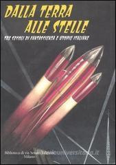 Dalla Terra alle stelle. Tre secoli di fantascienza e utopie italiane Dalla Terra alle stelle. Tre secoli di fantascienza e utopie italiane