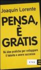 Pensa, � gratis. 84 idee pratiche per sviluppare il talento e il successo