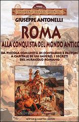 Roma alla conquista del Mondo Antico. Da piccola comunit� di contadini e pastori a capitale di un impero, i segreti del miracolo romano