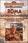 Roma alla conquista del Mondo Antico. Da piccola comunitą di contadini e pastori a capitale di un impero, i segreti del miracolo romano