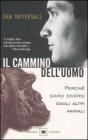 Il cammino dell'uomo. Perch� siamo diversi dagli altri animali