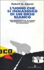 L' uomo che si innamor� di un orso bianco